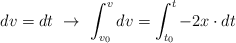 dv = \a\cdot dt\ \to\ \int_{v_0}^{v}{dv}  = \int_{t_0}^{t}{-2x\cdot dt}