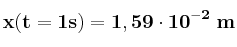 \bf x(t = 1s) = 1,59\cdot 10^{-2}\ m