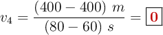 v_4 = \frac{(400 - 400)\ m}{(80 - 60)\ s} = \fbox{\color[RGB]{192,0,0}{\bf 0}}