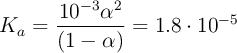 K_a = \frac{10^{-3}\alpha^2}{(1-\alpha)} = 1.8\cdot 10^{-5}