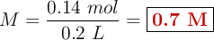 M = \frac{0.14\ mol}{0.2\ L} = \fbox{\color[RGB]{192,0,0}{\bf 0.7\ M}}