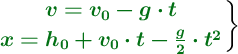\left {\color[RGB]{2,112,20}{\bm{v = v_0 - g\cdot t}}} \atop {\color[RGB]{2,112,20}{\bm{x= h_0 + v_0\cdot t - \frac{g}{2}\cdot t^2}}} \right \}