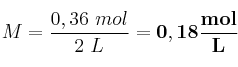 M = \frac{0,36\ mol}{2\ L} = \bf 0,18\frac{mol}{L}