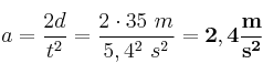 a = \frac{2d}{t^2} = \frac{2\cdot 35\ m}{5,4^2\ s^2} = \bf 2,4\frac{m}{s^2}