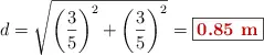 d = \sqrt{\left(\frac{3}{5}\right)^2 + \left(\frac{3}{5}\right)^2} = \fbox{\color[RGB]{192,0,0}{\bf 0.85\ m}}