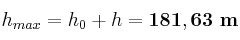 h_{max} = h_0 + h = \bf 181,63\ m