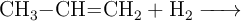 \ce{CH3-CH=CH2 + H2 ->}