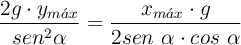 \frac{2g\cdot y_{m\acute{a}x}}{sen^2 \alpha} = \frac{x_{m\acute{a}x}\cdot g}{2sen\ \alpha\cdot cos\ \alpha}