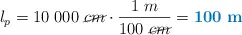 l_p = 10\ 000\ \cancel{cm}\cdot \frac{1\ m}{100\ \cancel{cm}} = \color[RGB]{0,112,192}{\bf 100\ m}
