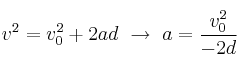 v^2= v_0^2 + 2ad\ \to\ a = \frac{v_0^2}{-2d}
