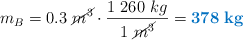 m_B = 0.3\ \cancel{m^3}\cdot \frac{1\ 260\ kg}{1\ \cancel{m^3}} = \color[RGB]{0,112,192}{\bf 378\ kg}