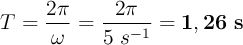 T = \frac{2\pi}{\omega} = \frac{2\pi}{5\ s^{-1}} = \bf 1,26\ s