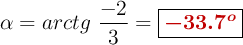 \alpha = arctg\ \frac{-2}{3} = \fbox{\color[RGB]{192,0,0}{\bm{-33.7^o}}}