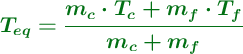 \color[RGB]{2,112,20}{\bm{T_{eq} = \frac{m_c\cdot T_c + m_f\cdot T_f}{m_c + m_f}}}