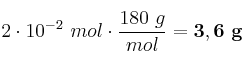 2\cdot 10^{-2}\ mol\cdot \frac{180\ g}{mol} = \bf 3,6\ g