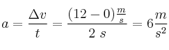 a = \frac{\Delta v}{t} = \frac{(12 - 0)\frac{m}{s}}{2\ s} = 6\frac{m}{s^2}