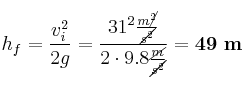 h_f = \frac{v_i^2}{2g} = \frac{31^2\frac{m\cancel{^2}}{\cancel{s^2}}}{2\cdot 9.8\frac{\cancel{m}}{\cancel{s^2}}} = \bf 49\ m