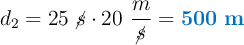 d_2 = 25\ \cancel{s}\cdot 20\ \frac{m}{\cancel{s}} = \color[RGB]{0,112,192}{\bf 500\ m}