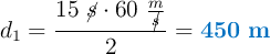 d_1 = \frac{15\ \cancel{s}\cdot 60\ \frac{m}{\cancel{s}}}{2} = \color[RGB]{0,112,192}{\bf 450\ m}