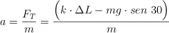 a = \frac{F_T}{m} = \frac{\Big(k\cdot \Delta L - mg\cdot sen\ 30\Big)}{m}