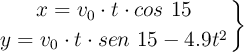 \left x = v_0\cdot t\cdot cos\ 15 \atop y = v_0\cdot t\cdot sen\ 15 - 4.9t^2 \right \}