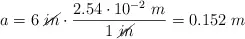a = 6\ \cancel{in}\cdot \frac{2.54\cdot 10^{-2}\ m}{1\ \cancel{in}} = 0.152\ m
