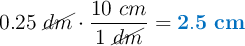 0.25\ \cancel{dm}\cdot \frac{10\ cm}{1\ \cancel{dm}} = \color[RGB]{0,112,192}{\bf 2.5\ cm}