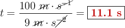 t = \frac{100\ \cancel{m}\cdot \cancel{s^{-1}}}{9\ \cancel{m}\cdot s\cancel{^{-2}}} = \fbox{\color[RGB]{192,0,0}{\bf 11.1\ s}}