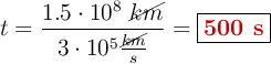 t = \frac{1.5\cdot 10^8\ \cancel{km}}{3\cdot 10^5\frac{\cancel{km}}{s}}= \fbox{\color[RGB]{192,0,0}{\bf 500\ s}}