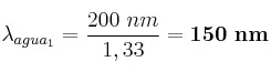 \lambda_{agua_1} = \frac{200\ nm}{1,33} = \bf 150\ nm
