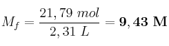 M_f = \frac{21,79\ mol}{2,31\ L} = \bf 9,43\ M