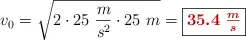 v_0 = \sqrt{2\cdot 25\ \frac{m}{s^2}\cdot 25\ m} = \fbox{\color[RGB]{192,0,0}{\bm{35.4\ \frac{m}{s}}}}