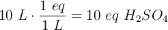 10\ L\cdot \frac{1\ eq}{1\ L} = 10\ eq\ H_2SO_4