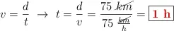 v = \frac{d}{t}\ \to\ t = \frac{d}{v} = \frac{75\ \cancel{km}}{75\ \frac{\cancel{km}}{h}} = \fbox{\color[RGB]{192,0,0}{\bf 1\ h}}