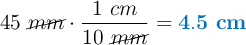 45\ \cancel{mm}\cdot \frac{1\ cm}{10\ \cancel{mm}} = \color[RGB]{0,112,192}{\bf 4.5\ cm}