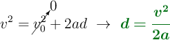 v^2 = \cancelto{0}{v_0^2} + 2ad\ \to\ \color[RGB]{2,112,20}{\bm{d = \frac{v^2}{2a}}}