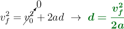 v_f^2 = \cancelto{0}{v_0^2} + 2ad\ \to\ \color[RGB]{2,112,20}{\bm{d = \frac{v_f^2}{2a}}}