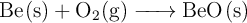 \ce{Be(s) + O2(g) -> BeO(s)}