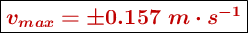 \fbox{\color[RGB]{192,0,0}{\bm{v_{max} = \pm 0.157\ m\cdot s^{-1}}}}