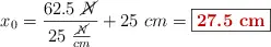 x_0 = \frac{62.5\ \cancel{N}}{25\ \frac{\cancel{N}}{cm}} + 25\ cm = \fbox{\color[RGB]{192,0,0}{\bf 27.5\ cm}}