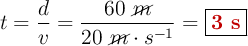 t = \frac{d}{v} = \frac{60\ \cancel{m}}{20\ \cancel{m}\cdot s^{-1}} = \fbox{\color[RGB]{192,0,0}{\bf 3\ s}}