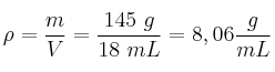 \rho = \frac{m}{V} = \frac{145\ g}{18\ mL} = 8,06\frac{g}{mL}