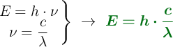 \left E = h\cdot \nu \atop \nu = \dfrac{c}{\lambda} \right \}\ \to\ \color[RGB]{2,112,20}{\bm{E = h\cdot \frac{c}{\lambda}}}