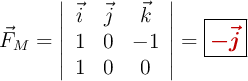 \vec F_M = \left| \begin{array}{ccc} \vec i & \vec j & \vec k \\ 1 & 0 & -1 \\ 1 & 0 & 0 \end{array} \right| =\fbox{\color[RGB]{192,0,0}{\bm{-\vec j}}}