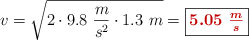 v = \sqrt{2\cdot 9.8\ \frac{m}{s^2}\cdot 1.3\ m} = \fbox{\color[RGB]{192,0,0}{\bm{5.05\ \frac{m}{s}}}}