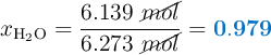 x_{\ce{H2O}} = \frac{6.139\ \cancel{mol}}{6.273\ \cancel{mol}} = \color[RGB]{0,112,192}{\bf 0.979}