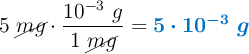 5\ \cancel{mg}\cdot \frac{10^{-3}\ g}{1\ \cancel{mg}} = \color[RGB]{0,112,192}{\bm{5\cdot 10^{-3}\ g}}