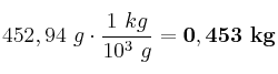 452,94\ g\cdot \frac{1\ kg}{10^3\ g} = \bf 0,453\ kg