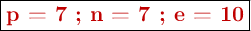 \fbox{\color[RGB]{192,0,0}{\textbf{p = 7 ; n = 7 ; e = 10}}}