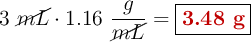 3\ \cancel{mL}\cdot 1.16\ \frac{g}{\cancel{mL}} = \fbox{\color[RGB]{192,0,0}{\bf 3.48\ g}}